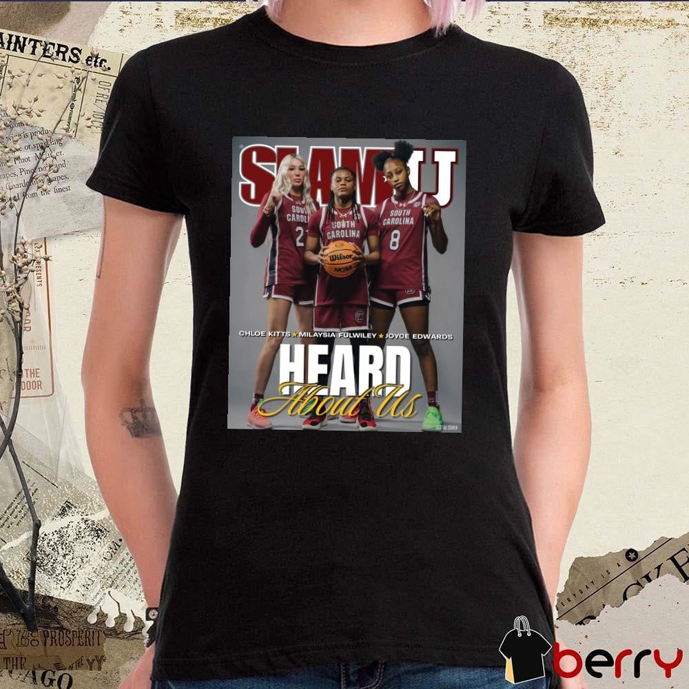 Poster SLAMU Cover Heard About Us Chloe Kitts, MiLaysia Fulwiley, Joyce Edwards South Carolina Gamecocks Basketball t-shirt