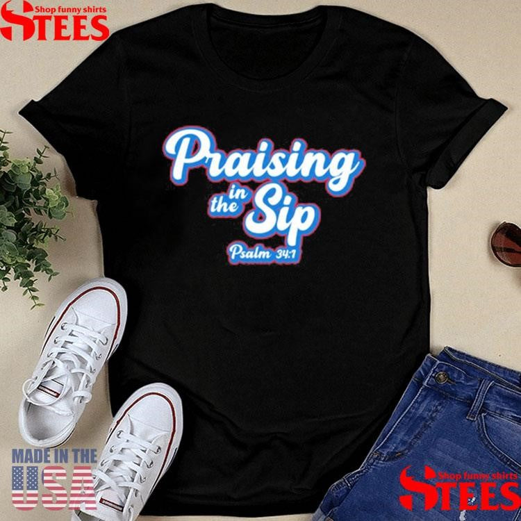 Praising In The Sip Psalm 34 1 Shirts