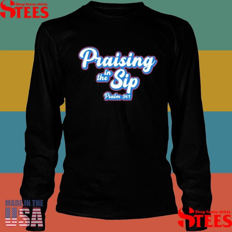 Praising In The Sip Psalm 34 1 Shirts