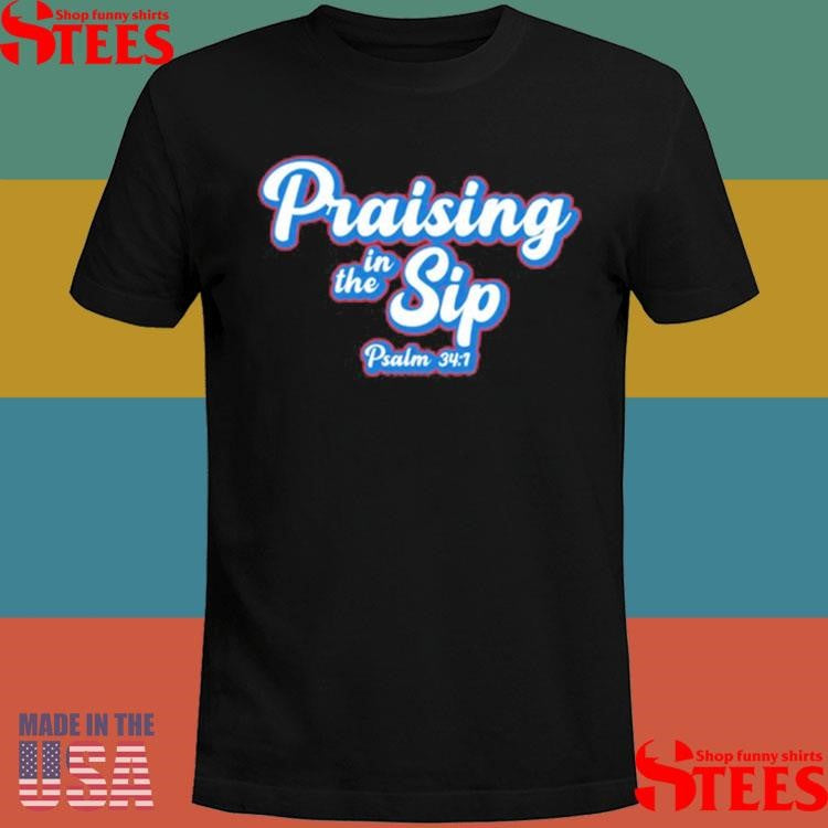 Praising In The Sip Psalm 34 1 Shirts