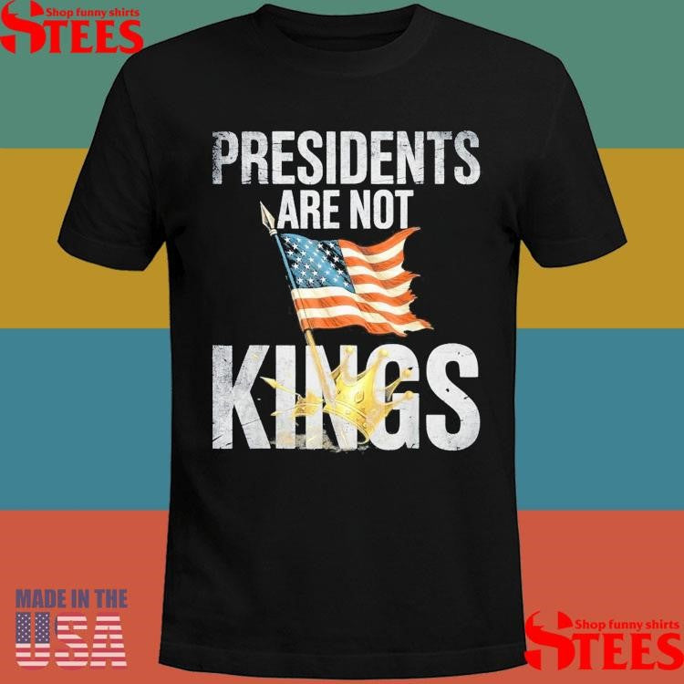 Presidents Are Not Kings No Kings In America T-shirt
