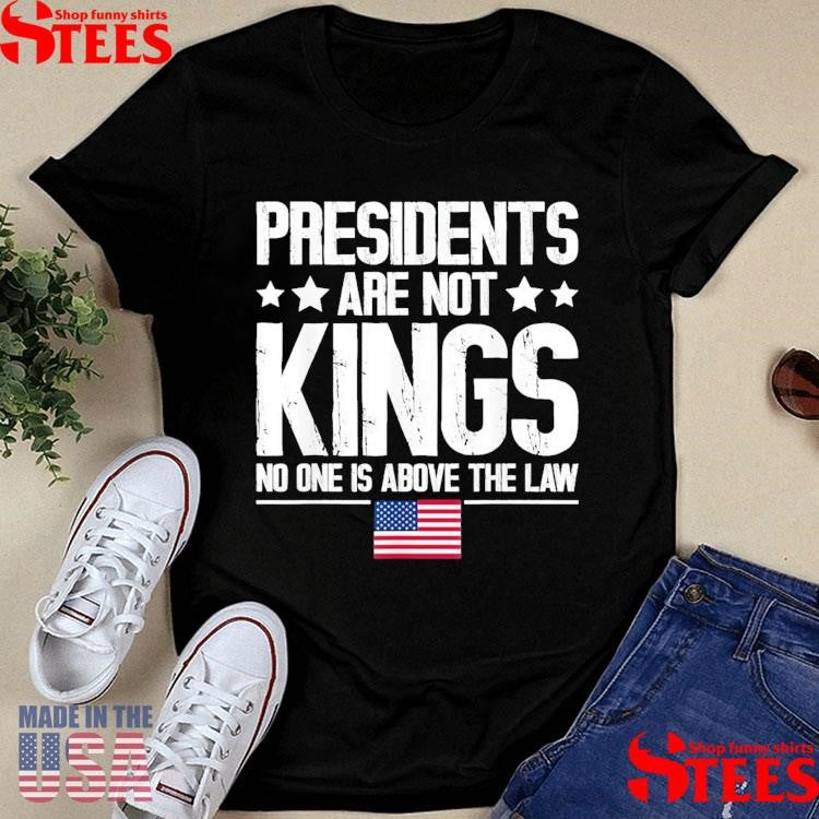 Presidents Are Not Kings Usa Flag No One Is Above The Law Kings In America T-shirt