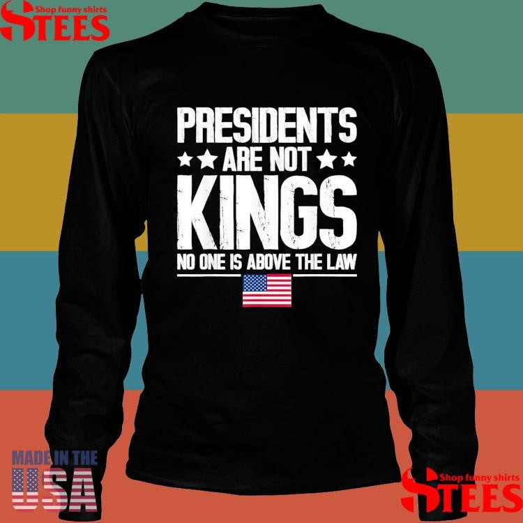 Presidents Are Not Kings Usa Flag No One Is Above The Law Kings In America T-shirt