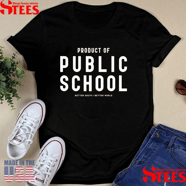 Product Of Public School Better South Better World Shirts
