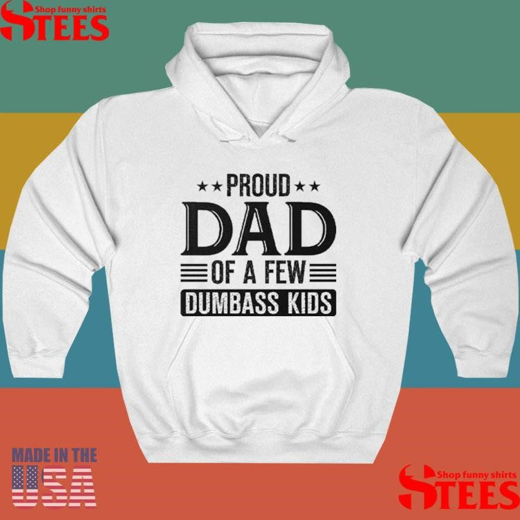 Proud Dad Of A Few Dumbass Kids Shirts