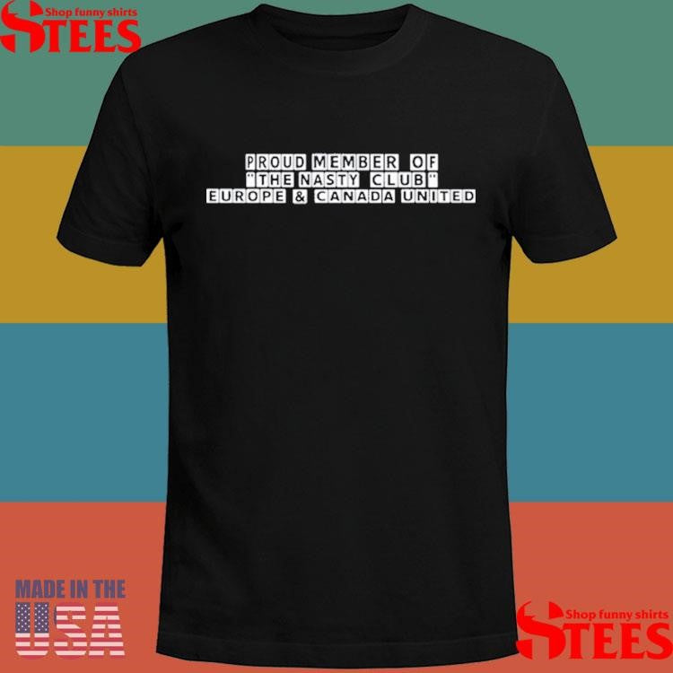 Proud Member Of The Nasty Club Europe And Canada United T-shirt