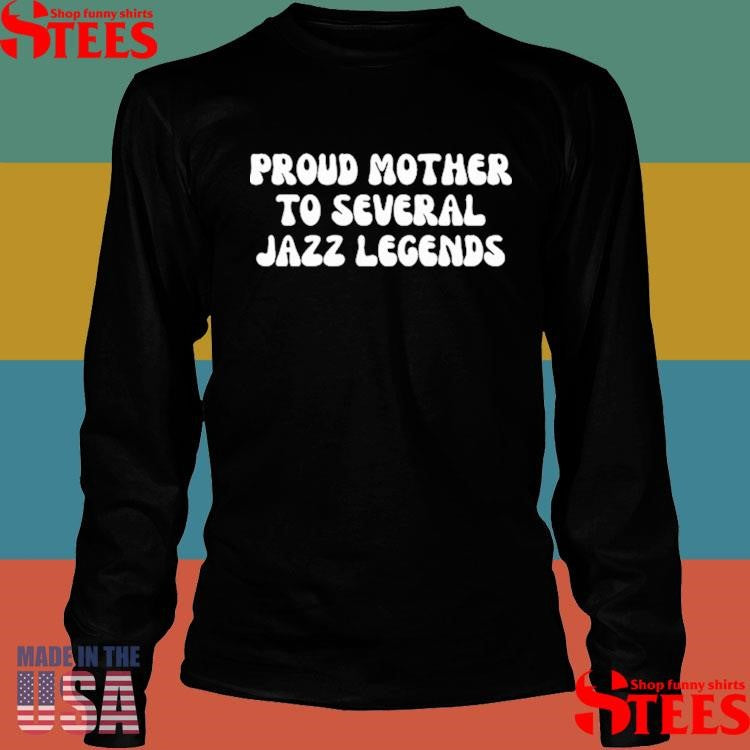 Proud Mother To Several Jazz Legends Shirts