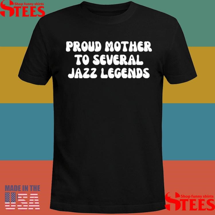 Proud Mother To Several Jazz Legends Shirts