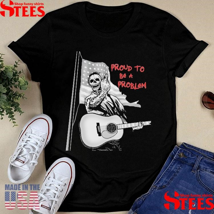 Proud To Be A Problem Bare Bones Shirts