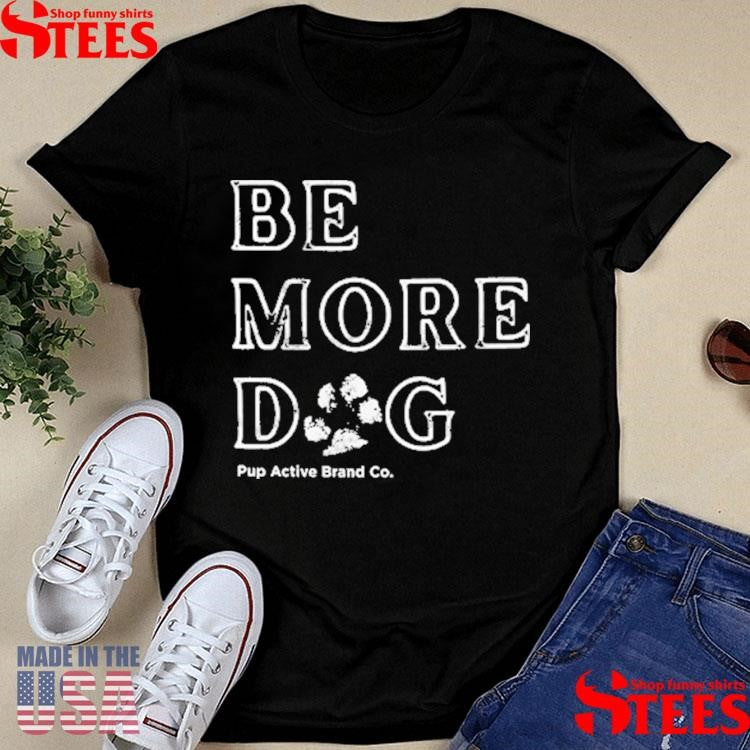 Pup Active Be More Dog T-shirt