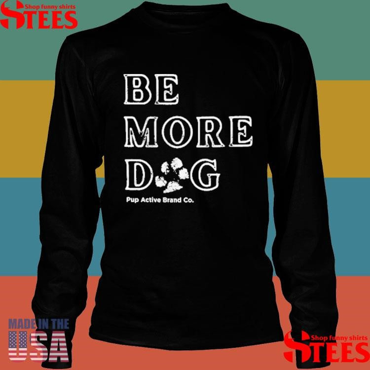 Pup Active Be More Dog T-shirt