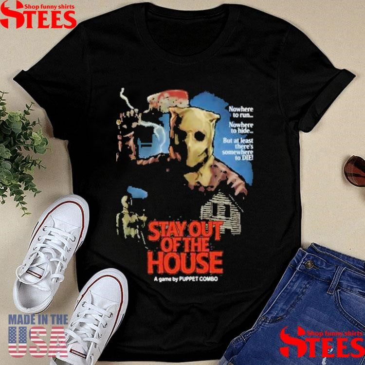 Puppet Combo Stay Out Of The House Butcher Nowhere To Run To Hide But At Least There’s Nowhere To Die Shirts