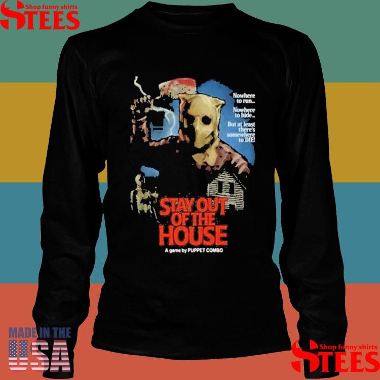Puppet Combo Stay Out Of The House Butcher Nowhere To Run To Hide But At Least There’s Nowhere To Die Shirts