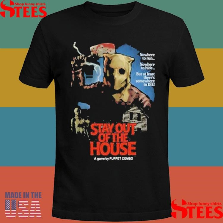 Puppet Combo Stay Out Of The House Butcher Nowhere To Run To Hide But At Least There’s Nowhere To Die Shirts