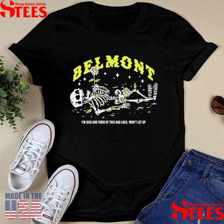 Pushing Daisies Belmont I’m Sick And Tired Of This Bad Luck Won’t Let Up T-shirt