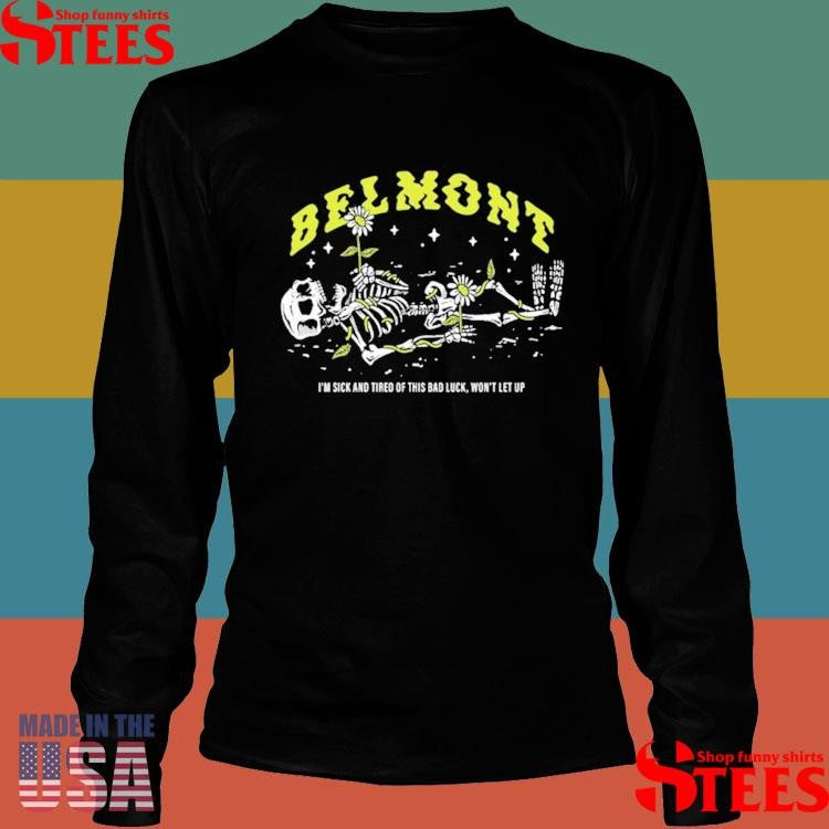 Pushing Daisies Belmont I’m Sick And Tired Of This Bad Luck Won’t Let Up T-shirt