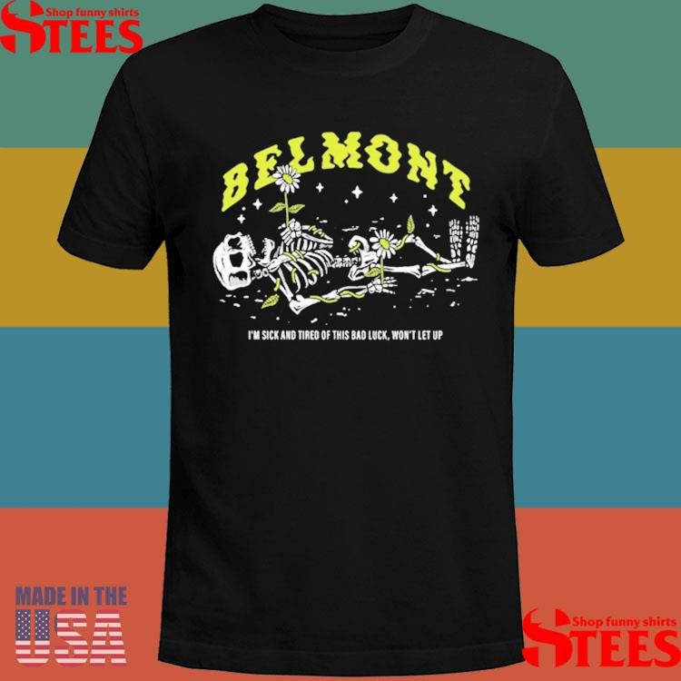Pushing Daisies Belmont I’m Sick And Tired Of This Bad Luck Won’t Let Up T-shirt