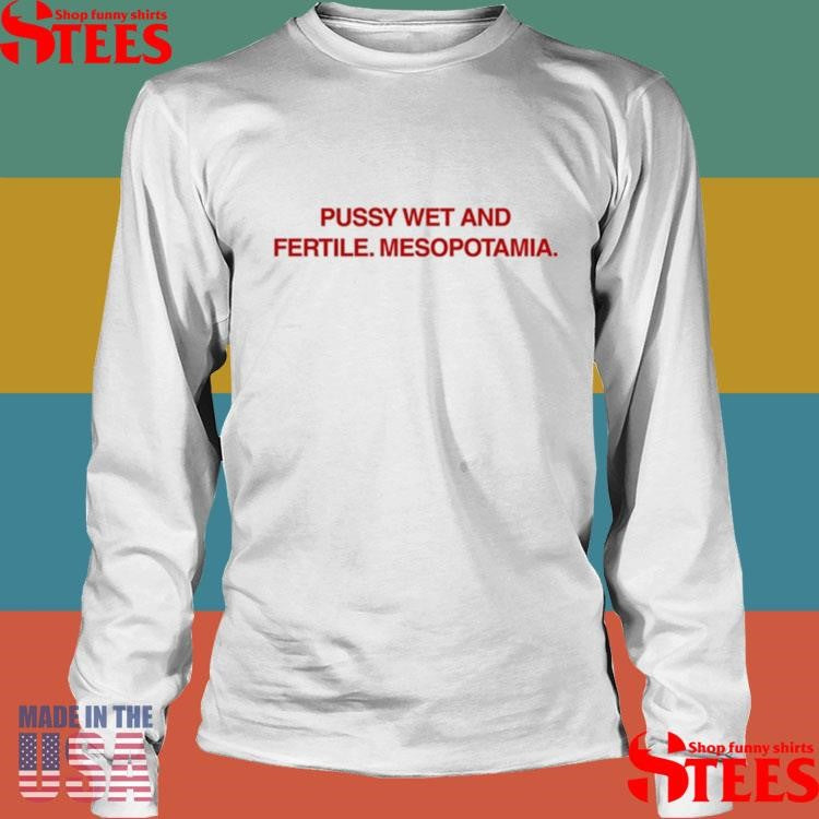 Pussy Wet And Fertile Mesopotamia Shirts