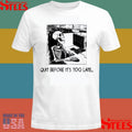 Quit Before It’s Too Late Shirts