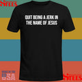 Quit Being A Jerk In The Name Of Jesus Shirts