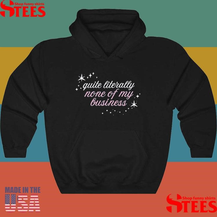 Quite Literally None Of Of My Business Shirts