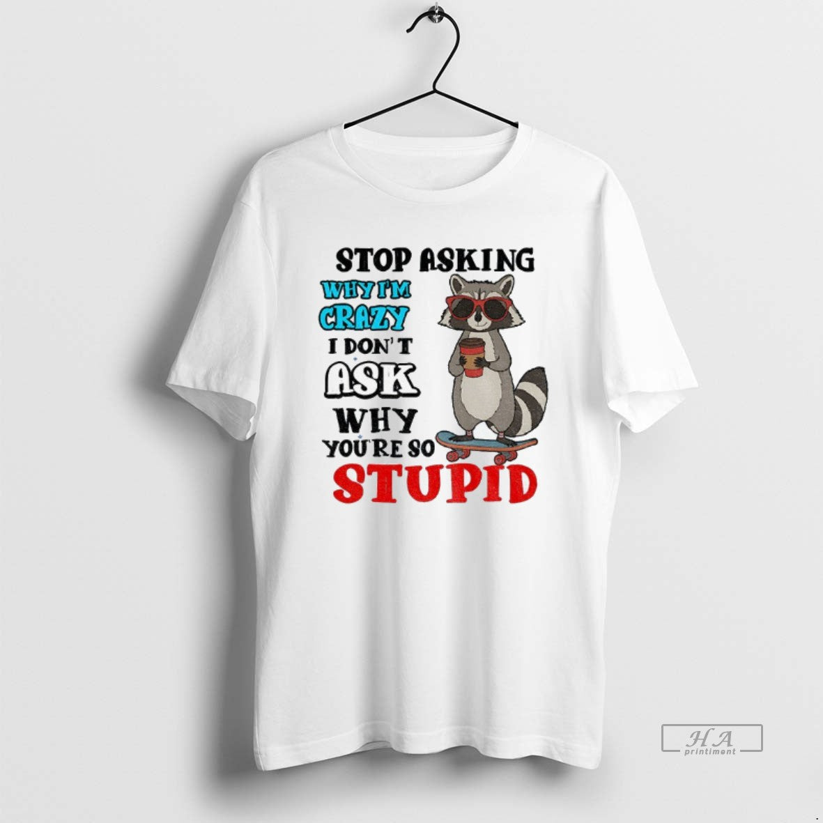 Official Raccoon Stop Asking Why Im Crazy I Dont Ask Why Youre So Stupid T-Shirts, Hoodie, Sweatshirt | CiraTrend.com