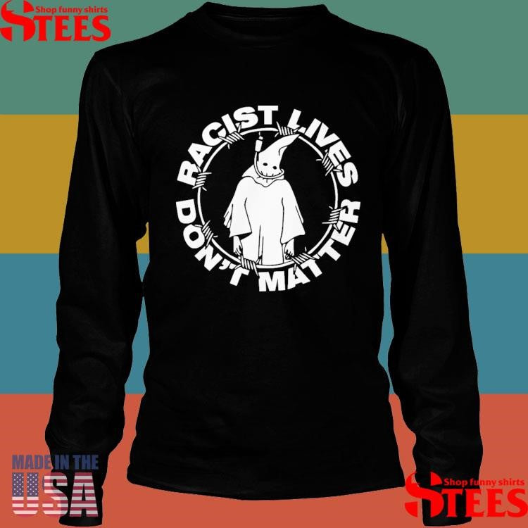 Racist Lives Don’t Matter Shirts