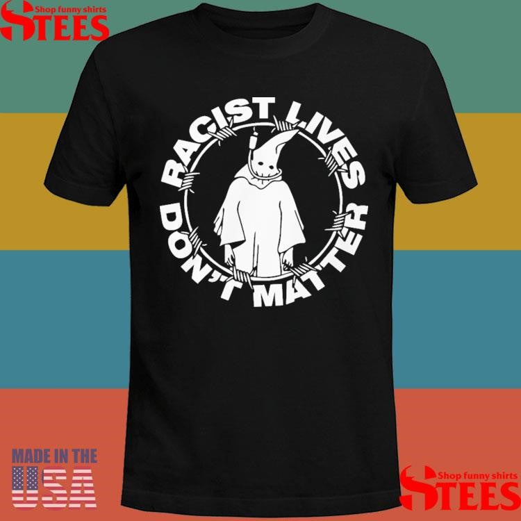 Racist Lives Don’t Matter Shirts