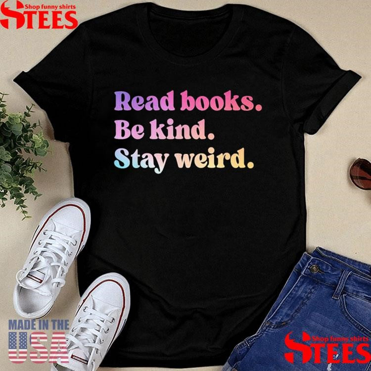 Read Books Be Kind Stay Weird T-shirt