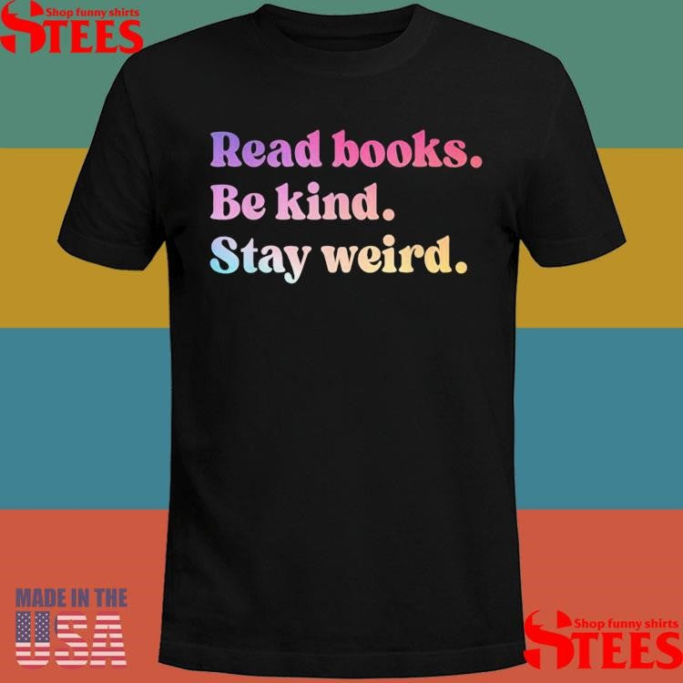 Read Books Be Kind Stay Weird T-shirt