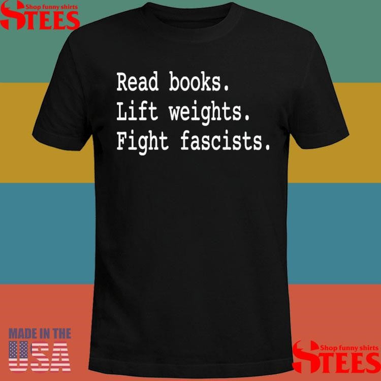 Read Books Lift Weights Fight Fascists T-shirt