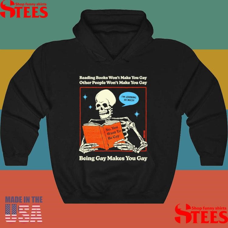 Reading Books Won’t Make You Gay Other People Won’t Make You Gay Being Gay Makes You Gay Shirts
