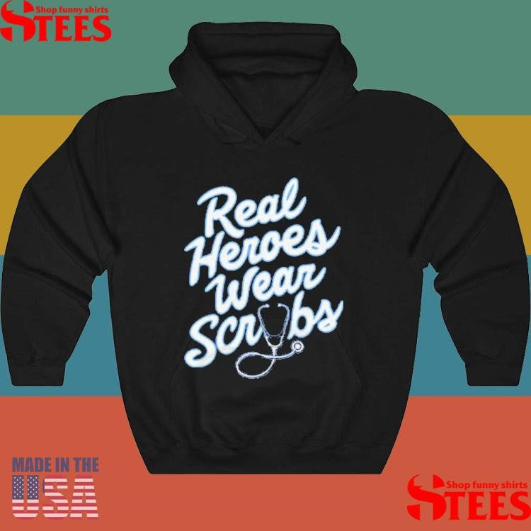 Real Heroes Wear Scrubs Shirts