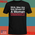 Real Men Are Not Afraid Of A Woman President Shirts