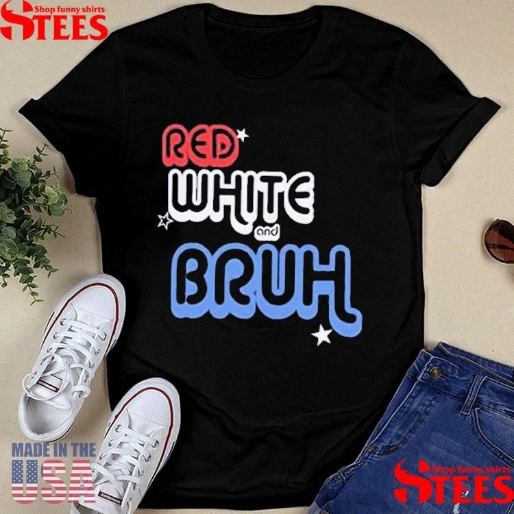 Red White And Bruh T-shirt