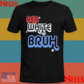 Red White And Bruh T-shirt