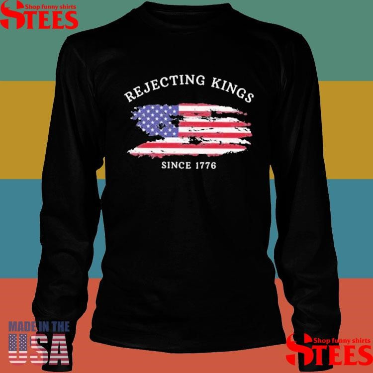 Rejecting Kings Since 1776 Shirts