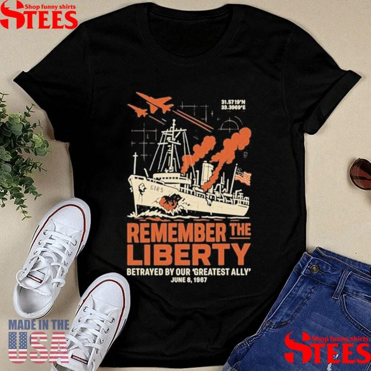 Remember The Liberty Betrayed By Our ‘greatest Ally’ June 8, 1967 Shirts