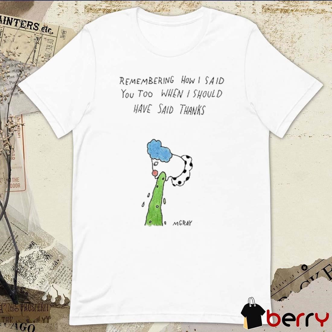 Remembering How I Said You Too When I Should Have Said Thanks t-shirt