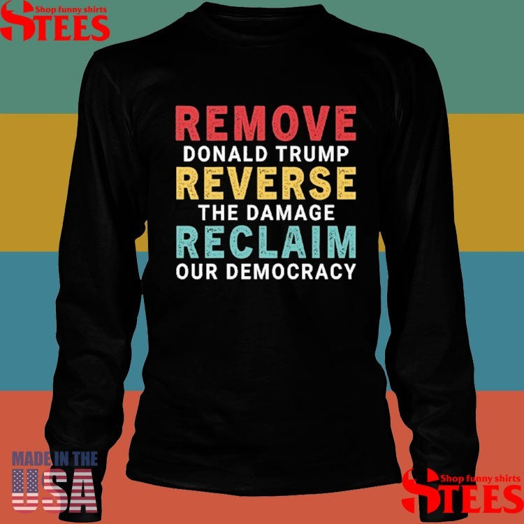 Remove Donald Trump Reverse The Damage Reclaim Our Democracy Shirts