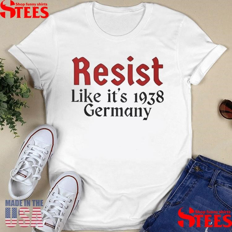 Resist like it’s 1938 germany America Trump Shirts