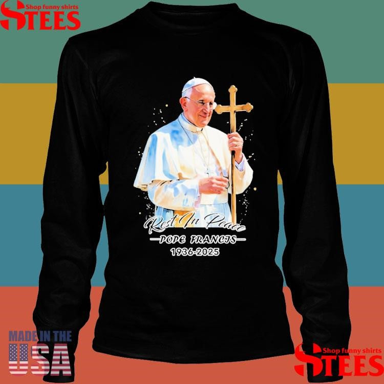 Rest In Peace Pope Francis 1936 2025 Shirts