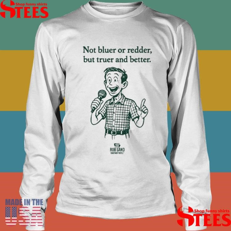 Rob Sand Not Bluer Or Redder But Truer And Better Shirts