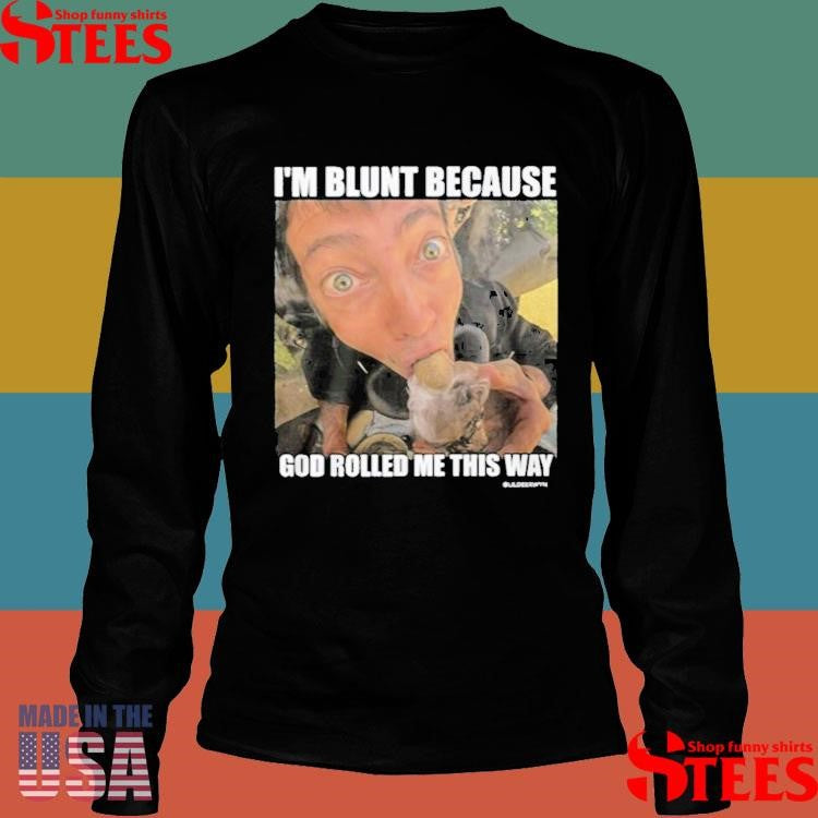 Rusty Cage I’m Blunt Because God Rolled Me This Way T-shirt