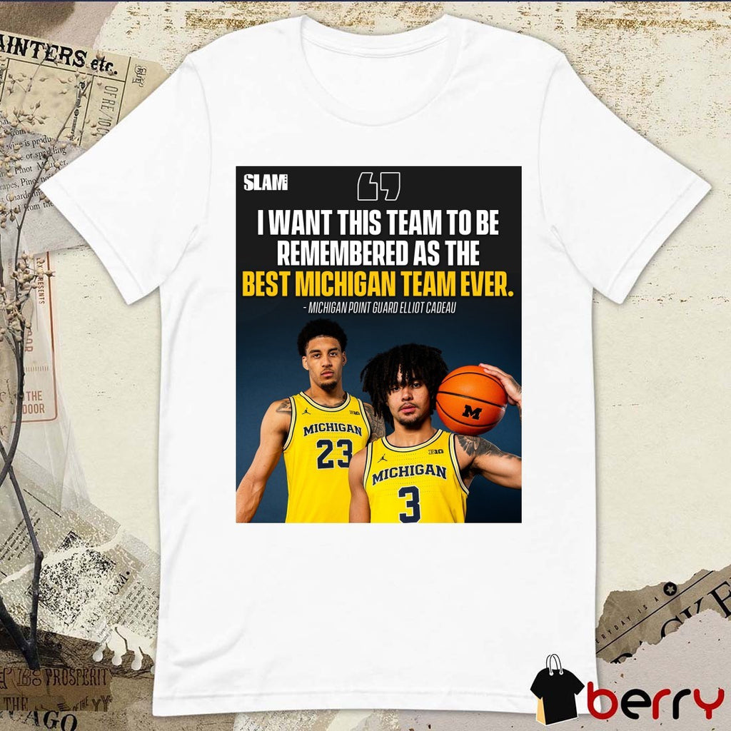 SLAM I Want This Team To Be Remembered As The Best Michigan Team Ever Michigan Point Guard Elliot Cadeau Poster t-shirt