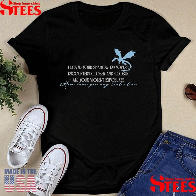 Safe And Stranded I Loved Your Shadow Takeovers Encounters Closer And Closer All Your Violent Exposures Shirts