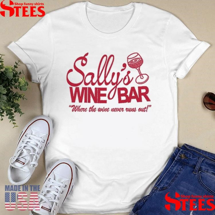 Sally’s Wine Bar Where The Wine Never Runs Out Shirts