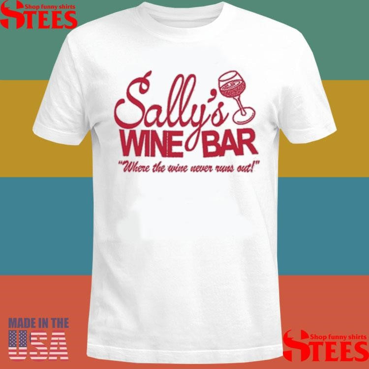 Sally’s Wine Bar Where The Wine Never Runs Out Shirts