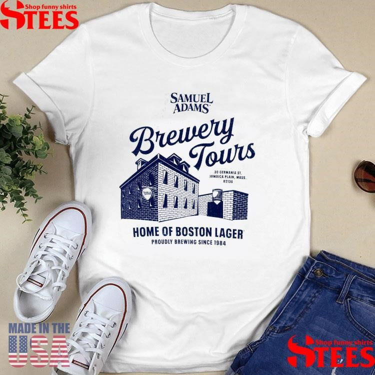 Samuel Adams Brewery Tours Home Of Boston Lager Proudly Brewing Since 1984 Shirts