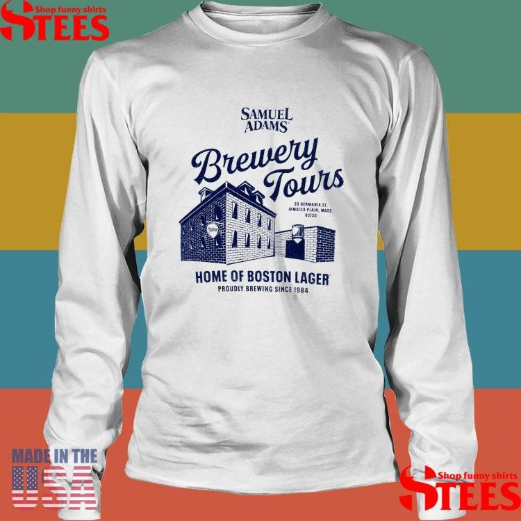 Samuel Adams Brewery Tours Home Of Boston Lager Proudly Brewing Since 1984 Shirts